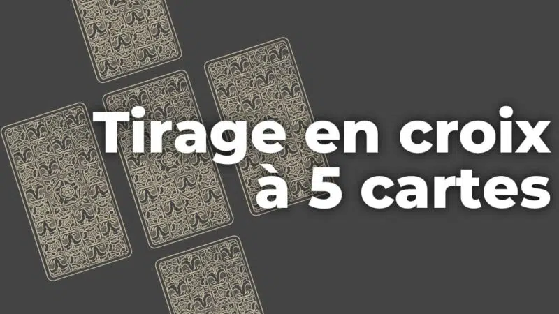 Comment réaliser un tirage en croix à 5 cartes au tarot : guide complet